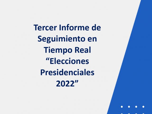 Tercer informe Seguimiento en tiempo real Elecciones Presidenciales 2022